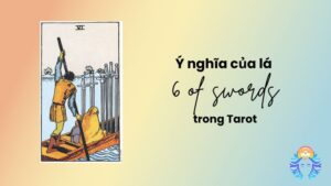Ý nghĩa của lá 6 Kiếm Tarot